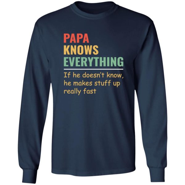 Papa Knows Everything And If He Doesn’t He Can Make Up Something Really Fast Father’s Day Shirt