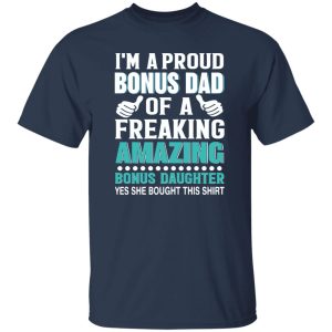 I’m A Proud Bonus Dad Of A Freaking Amazing Bonus Daughter Stepdad Shirt