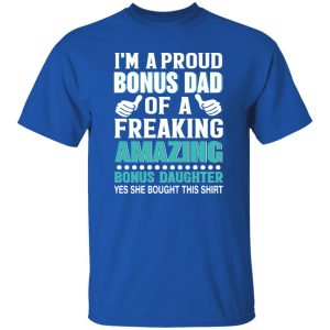 I’m A Proud Bonus Dad Of A Freaking Amazing Bonus Daughter Stepdad Shirt