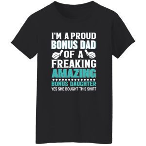 I’m A Proud Bonus Dad Of A Freaking Amazing Bonus Daughter Stepdad Shirt