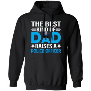 The Best Kind Of Dad Raises A Police Officer Father’s Day Shirt