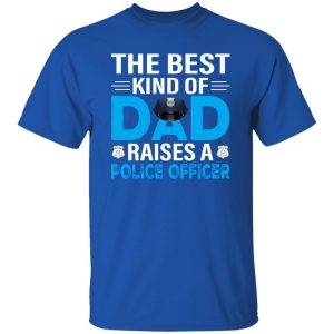 The Best Kind Of Dad Raises A Police Officer Father’s Day Shirt