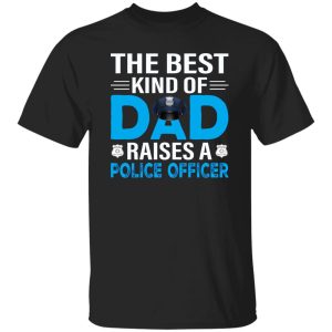 The Best Kind Of Dad Raises A Police Officer Father’s Day Shirt