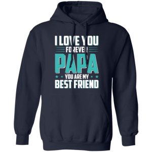 I Love You Forever Papa You Are My Best Friend Father’s Day Shirt