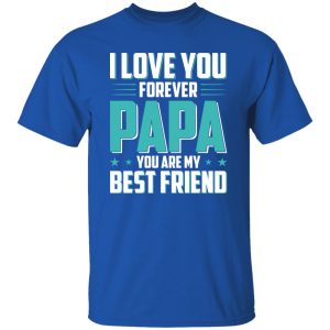 I Love You Forever Papa You Are My Best Friend Father’s Day Shirt