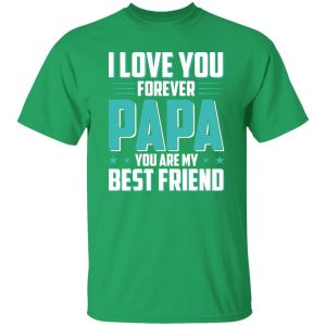 I Love You Forever Papa You Are My Best Friend Father’s Day Shirt