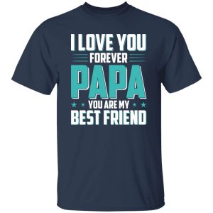 I Love You Forever Papa You Are My Best Friend Father’s Day Shirt