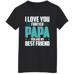 I Love You Forever Papa You Are My Best Friend Father’s Day Shirt