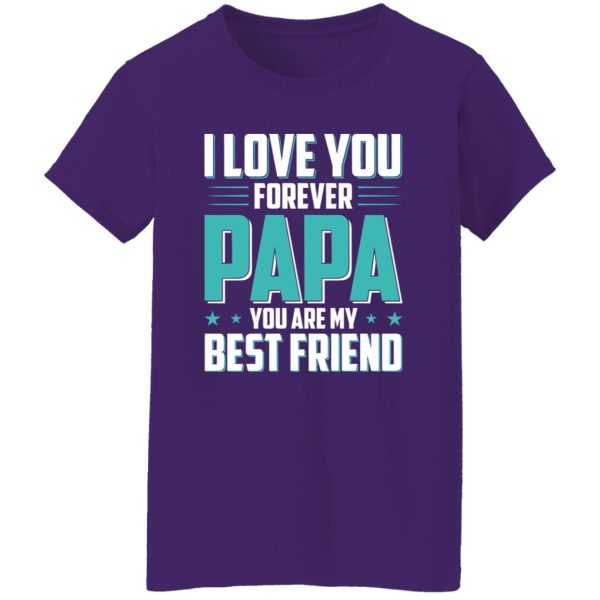 I Love You Forever Papa You Are My Best Friend Father’s Day Shirt