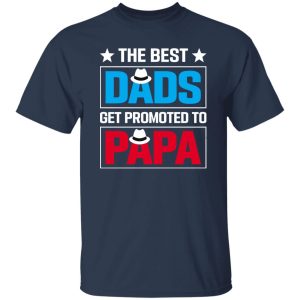 The Best Dads Get Promoted To Papa Father’s Day Shirt