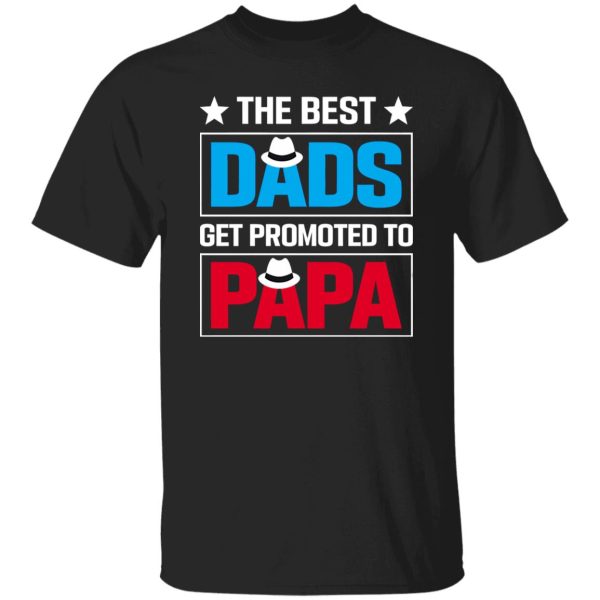 The Best Dads Get Promoted To Papa Father’s Day Shirt