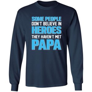 Some People Don’t Believe In Heroes They Haven’t Met Papa Shirt