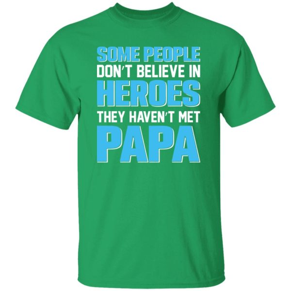 Some People Don’t Believe In Heroes They Haven’t Met Papa Shirt