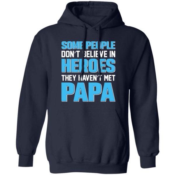 Some People Don’t Believe In Heroes They Haven’t Met Papa Shirt