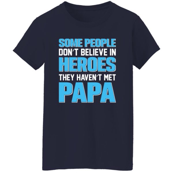 Some People Don’t Believe In Heroes They Haven’t Met Papa Shirt