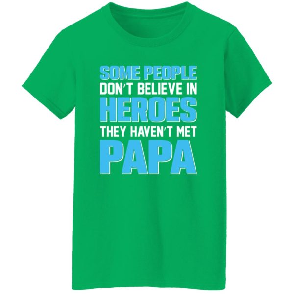 Some People Don’t Believe In Heroes They Haven’t Met Papa Shirt