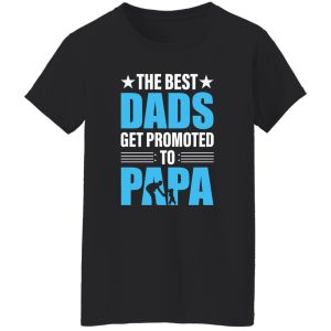 The Best Dads Get Promoted Papa Father’s Day Shirt