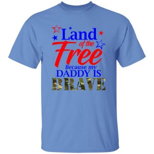 Land Of The Free Because My Daddy Is Brave Shirt