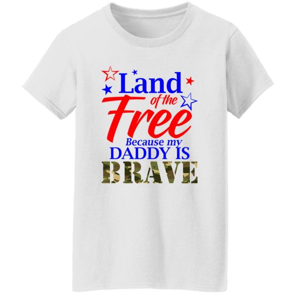 Land Of The Free Because My Daddy Is Brave Shirt