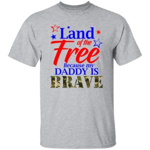 Land Of The Free Because My Daddy Is Brave Shirt