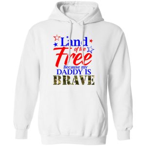 Land Of The Free Because My Daddy Is Brave Shirt