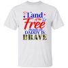 Land Of The Free Because My Daddy Is Brave Shirt