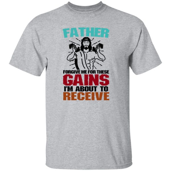 Father Forgive Me For These Gains I’m About To Receive Shirt