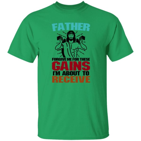 Father Forgive Me For These Gains I’m About To Receive Shirt