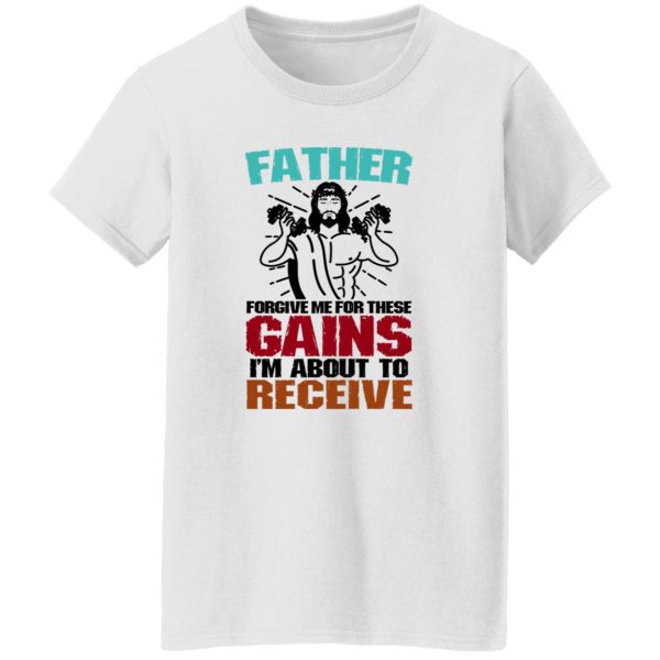 Father Forgive Me For These Gains I’m About To Receive Shirt