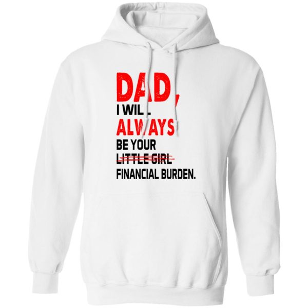 Dad I Will Always Be Your Little Girl Financial Burden Shirt