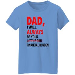 Dad I Will Always Be Your Little Girl Financial Burden Shirt