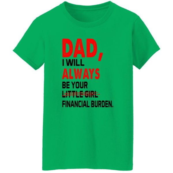 Dad I Will Always Be Your Little Girl Financial Burden Shirt