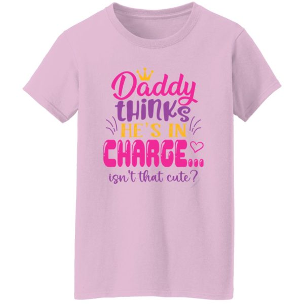 Daddy Thinks He’s In Charge Isn’t That Cute Shirt