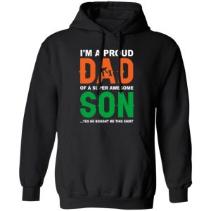 I’m A Proud Dad Of A Super Awesome Son Yes He Bought Me This Shirt