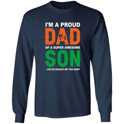 I’m A Proud Dad Of A Super Awesome Son Yes He Bought Me This Shirt
