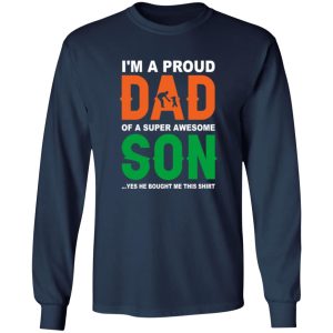 I’m A Proud Dad Of A Super Awesome Son Yes He Bought Me This Shirt