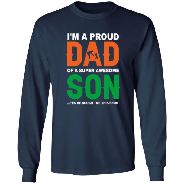 I’m A Proud Dad Of A Super Awesome Son Yes He Bought Me This Shirt