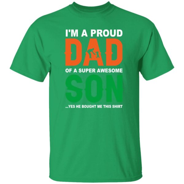 I’m A Proud Dad Of A Super Awesome Son Yes He Bought Me This Shirt