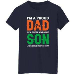 I’m A Proud Dad Of A Super Awesome Son Yes He Bought Me This Shirt