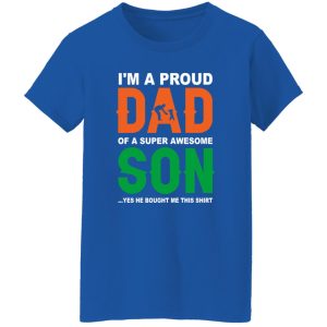 I’m A Proud Dad Of A Super Awesome Son Yes He Bought Me This Shirt