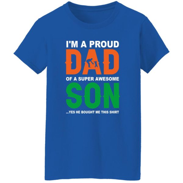 I’m A Proud Dad Of A Super Awesome Son Yes He Bought Me This Shirt