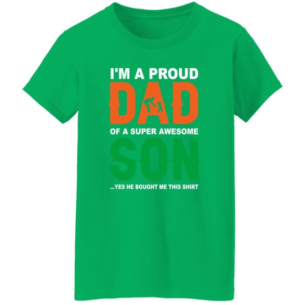 I’m A Proud Dad Of A Super Awesome Son Yes He Bought Me This Shirt