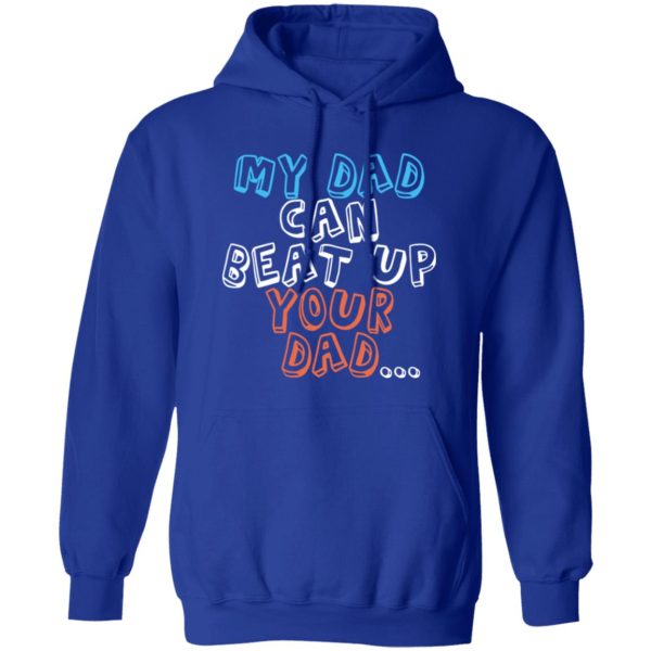 Funny My Dad Can Beat Up Your Dad Shirt