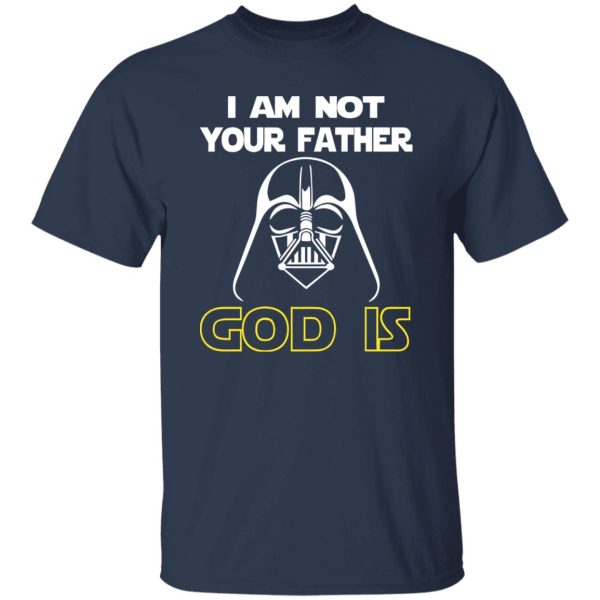 I Am Not Your Father God Is Shirt