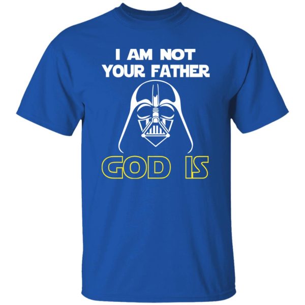 I Am Not Your Father God Is Shirt