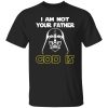 I Am Not Your Father God Is Shirt