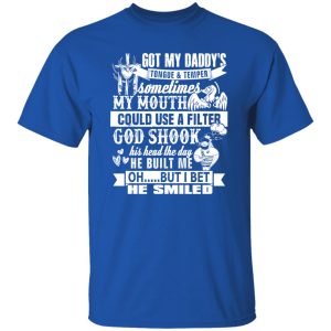 Got My Daddy’s Tongue And Temper Sometime My Mouth Shirt