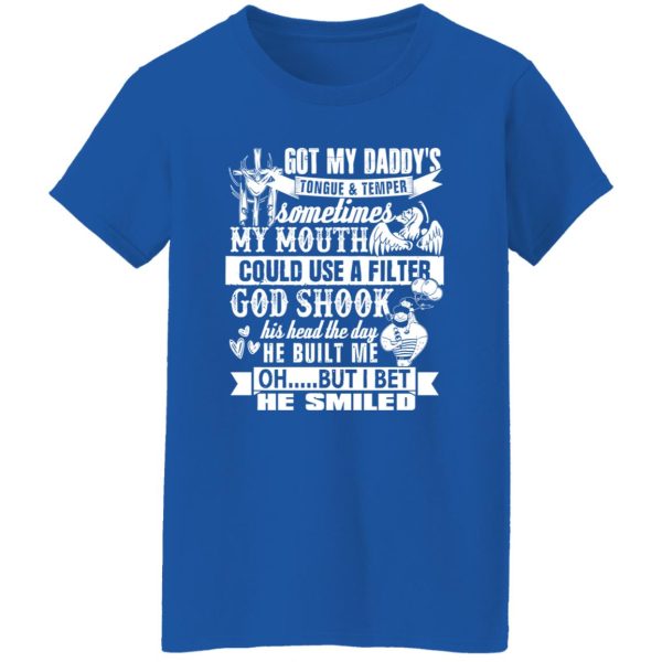 Got My Daddy’s Tongue And Temper Sometime My Mouth Shirt