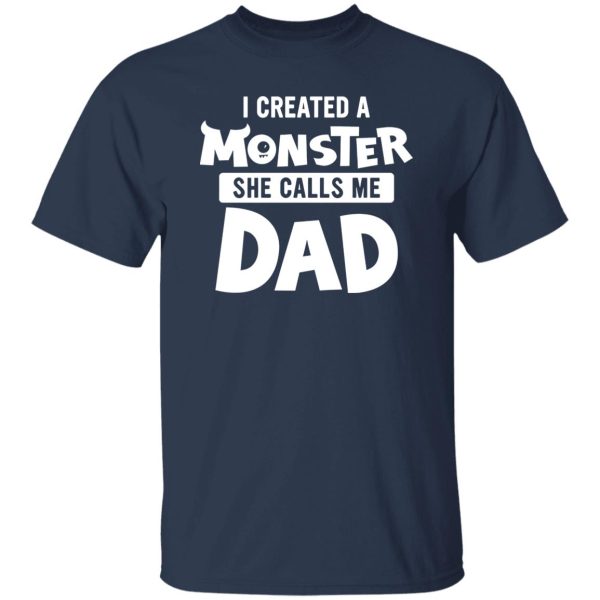 I Created A Monster She Calls Me Dad Funny for Awesome Dad Shirt