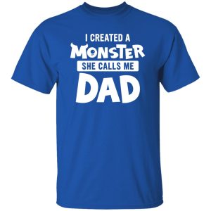 I Created A Monster She Calls Me Dad Funny for Awesome Dad Shirt